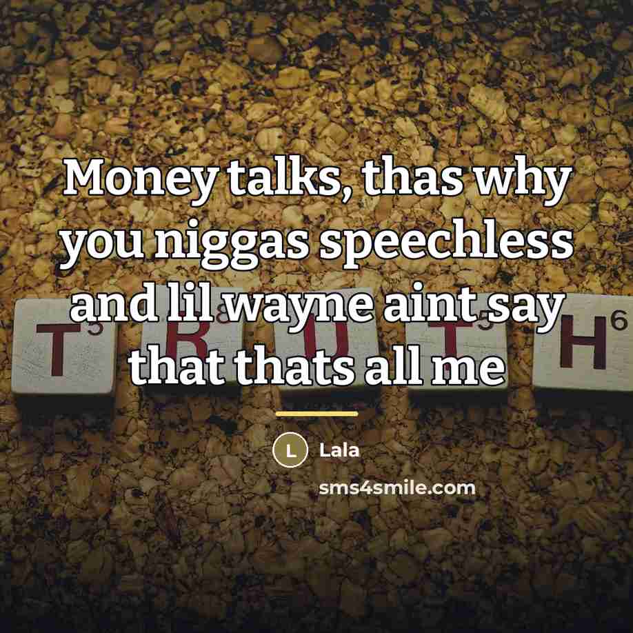 “Money talks, thas why you niggas speechless and lil wayne…” quote by Lala