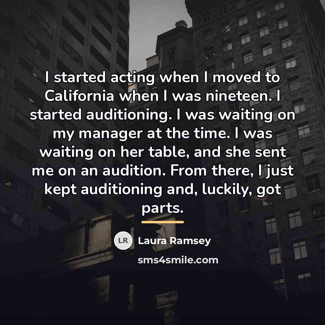 “I started acting when I moved to California when I…” quote by Laura Ramsey