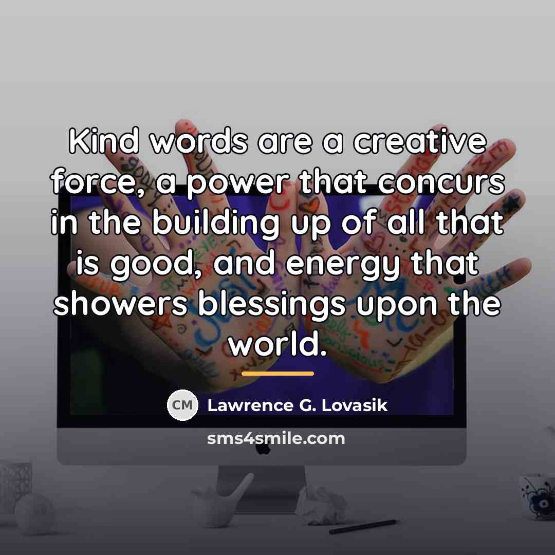 “Kind words are a creative force, a power that concurs…” quote by Lawrence G. Lovasik