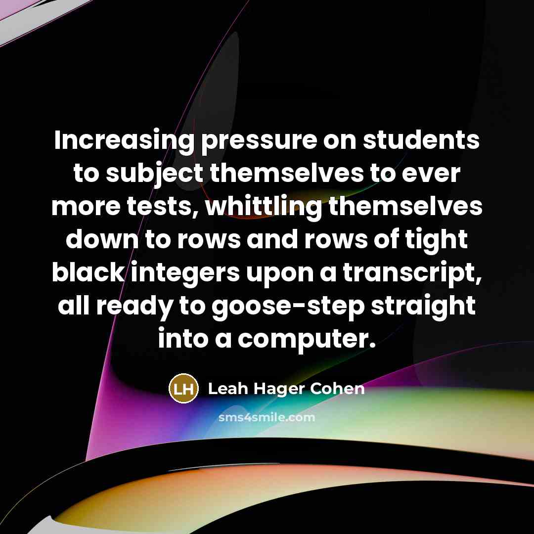 “Increasing pressure on students to subject themselves to ever more…” quote by Leah Hager Cohen