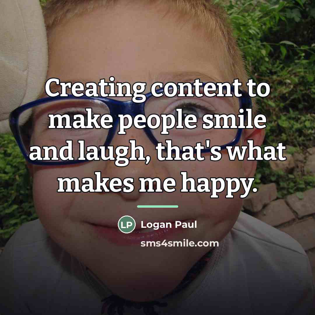 “Creating content to make people smile and laugh, that's what…” quote by Logan Paul