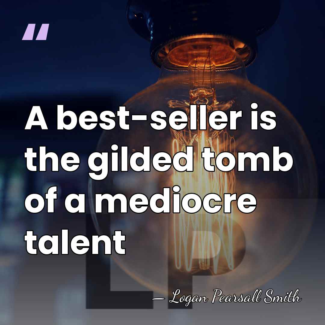 A best-seller is the gilded tomb of a mediocre talent - Logan Pearsall Smith