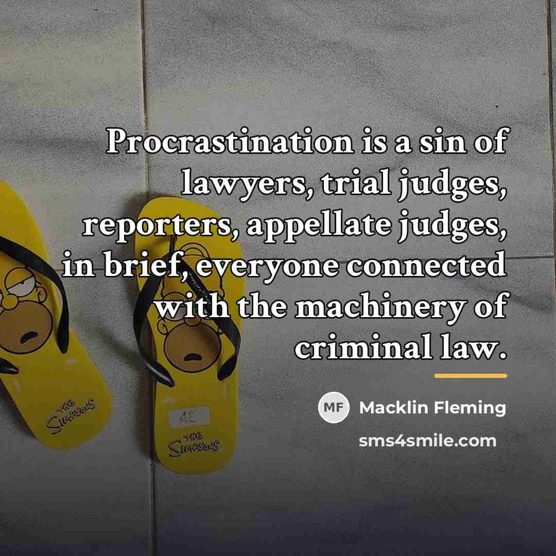 “Procrastination is a sin of lawyers, trial judges, reporters, appellate…” quote by Macklin Fleming