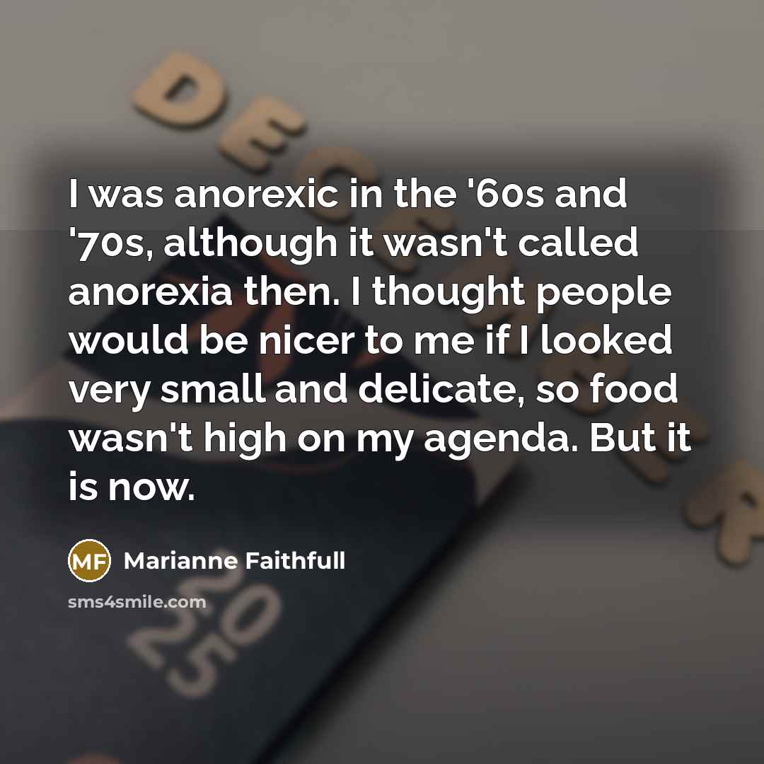 “I was anorexic in the '60s and '70s, although it…” quote by Marianne Faithfull