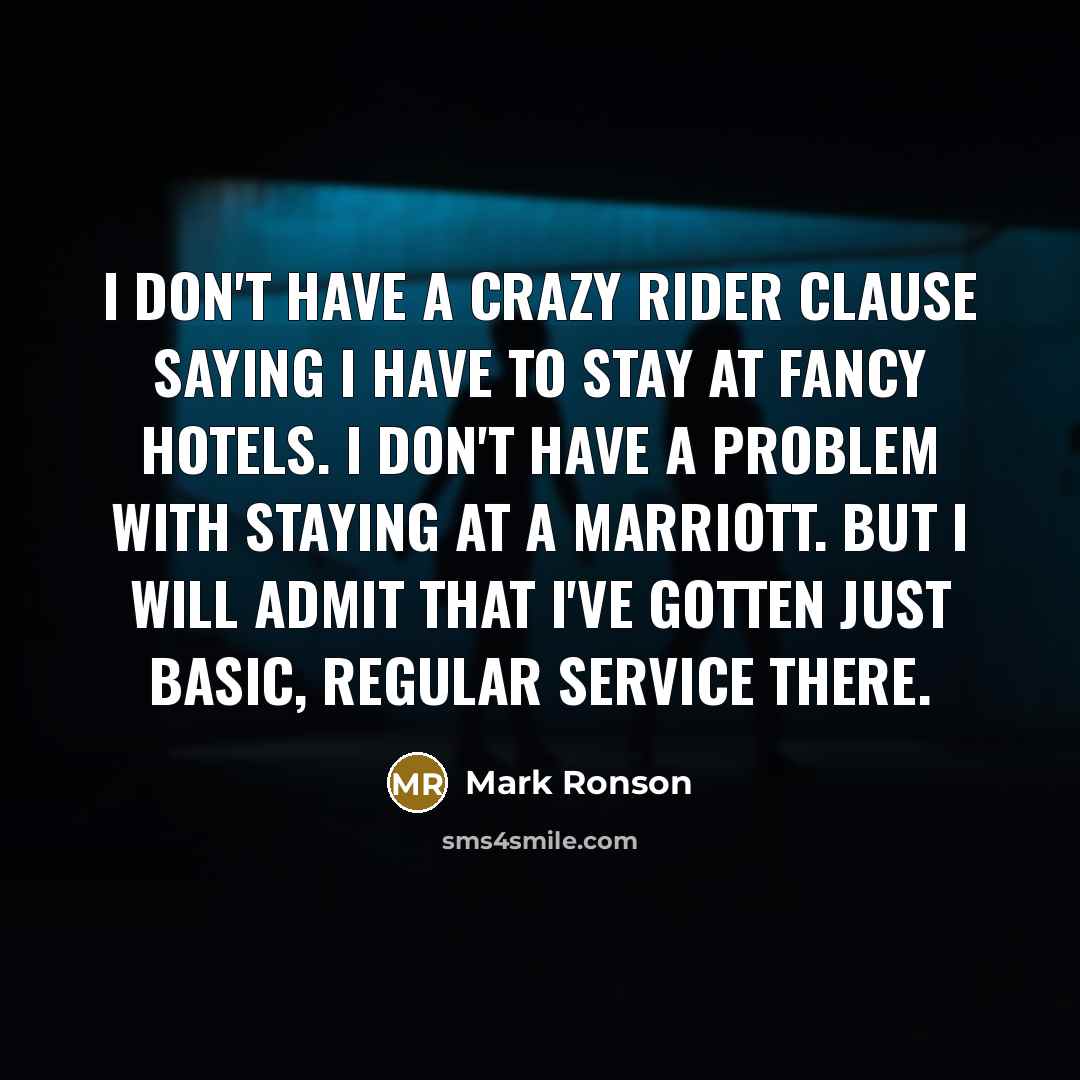 “I don't have a crazy rider clause saying I have…” quote by Mark Ronson