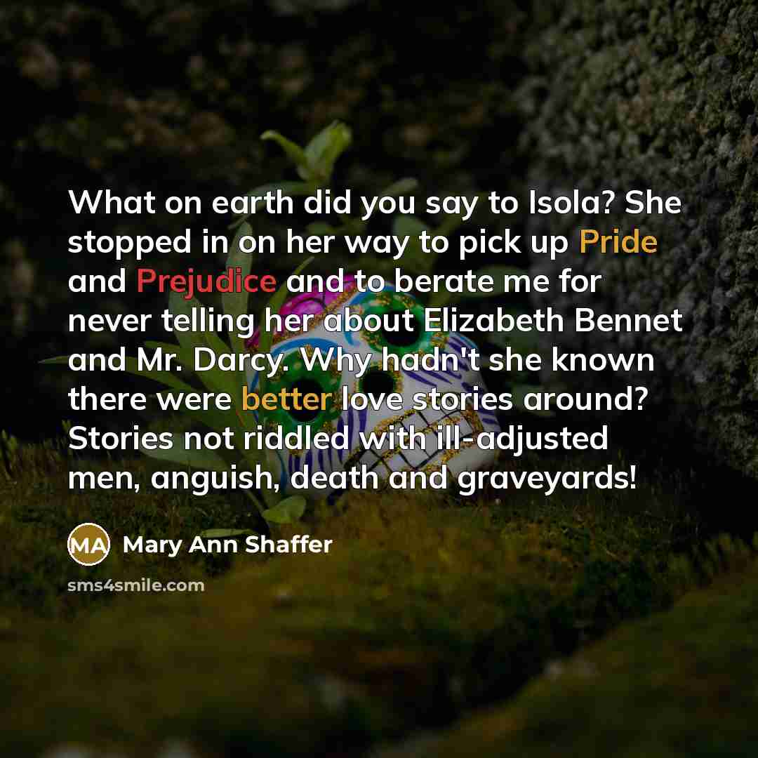 “What on earth did you say to Isola? She stopped…” quote by Mary Ann Shaffer