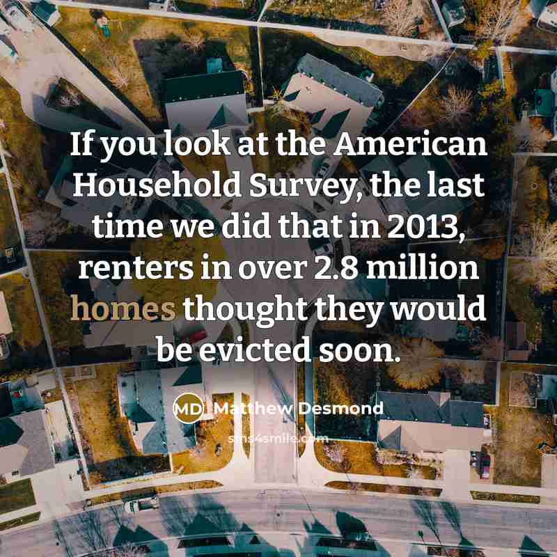 “If you look at the American Household Survey, the last…” quote by Matthew Desmond