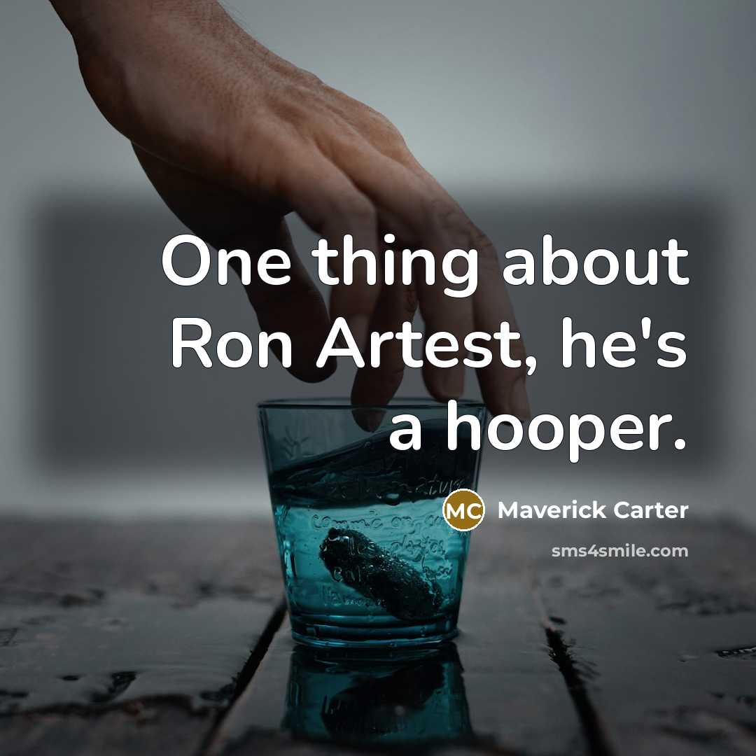 “One thing about Ron Artest, he's a hooper.…” quote by Maverick Carter