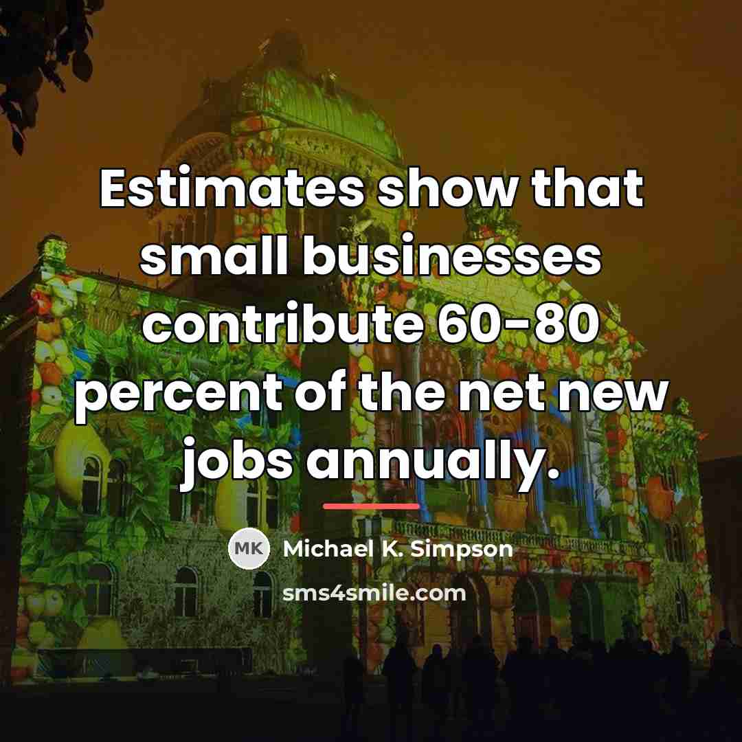 “Estimates show that small businesses contribute 60-80 percent of the…” quote by Michael K. Simpson
