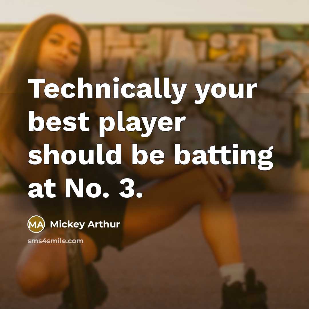 “Technically your best player should be batting at No. 3.” quote by Mickey Arthur