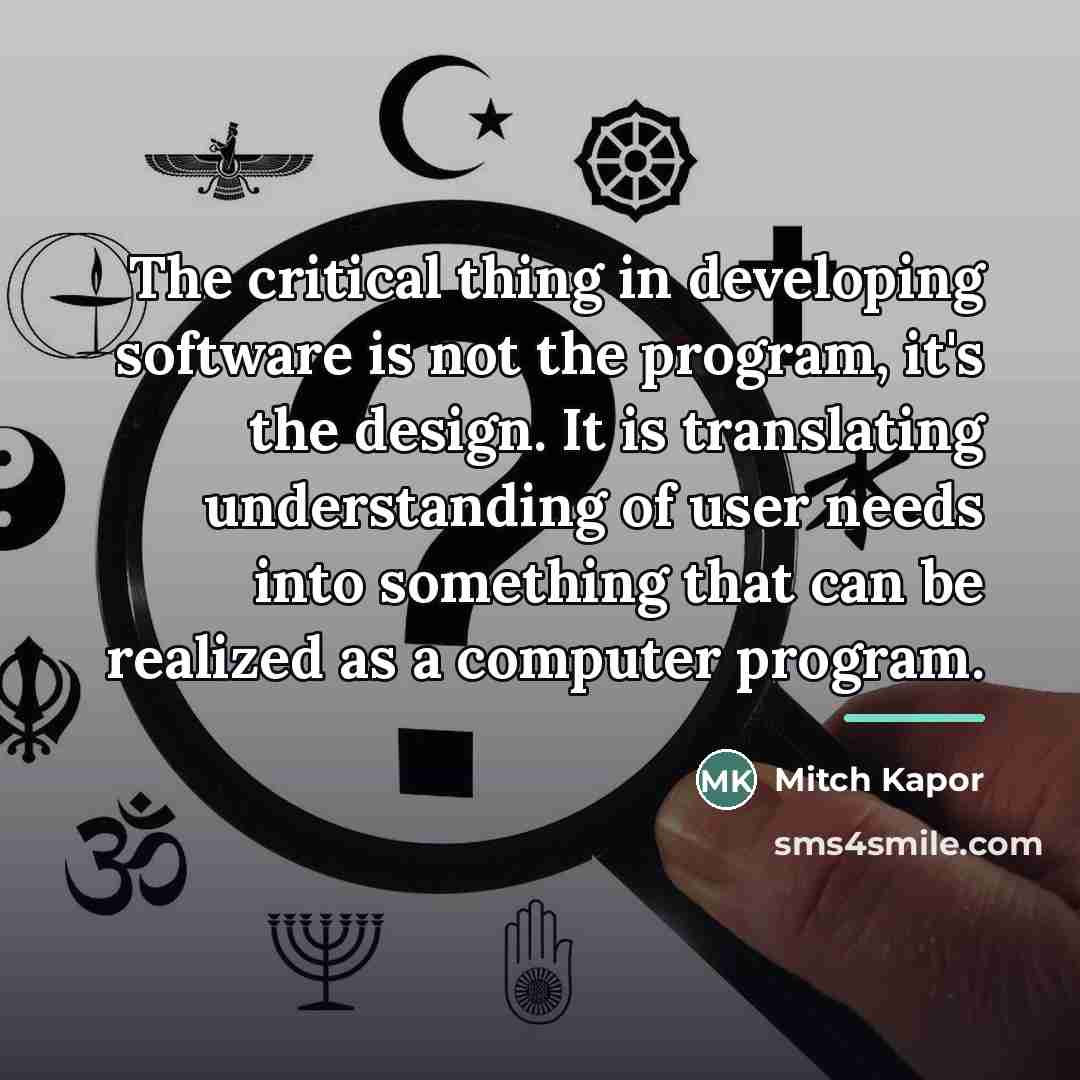 “The critical thing in developing software is not the program,…” quote by Mitch Kapor