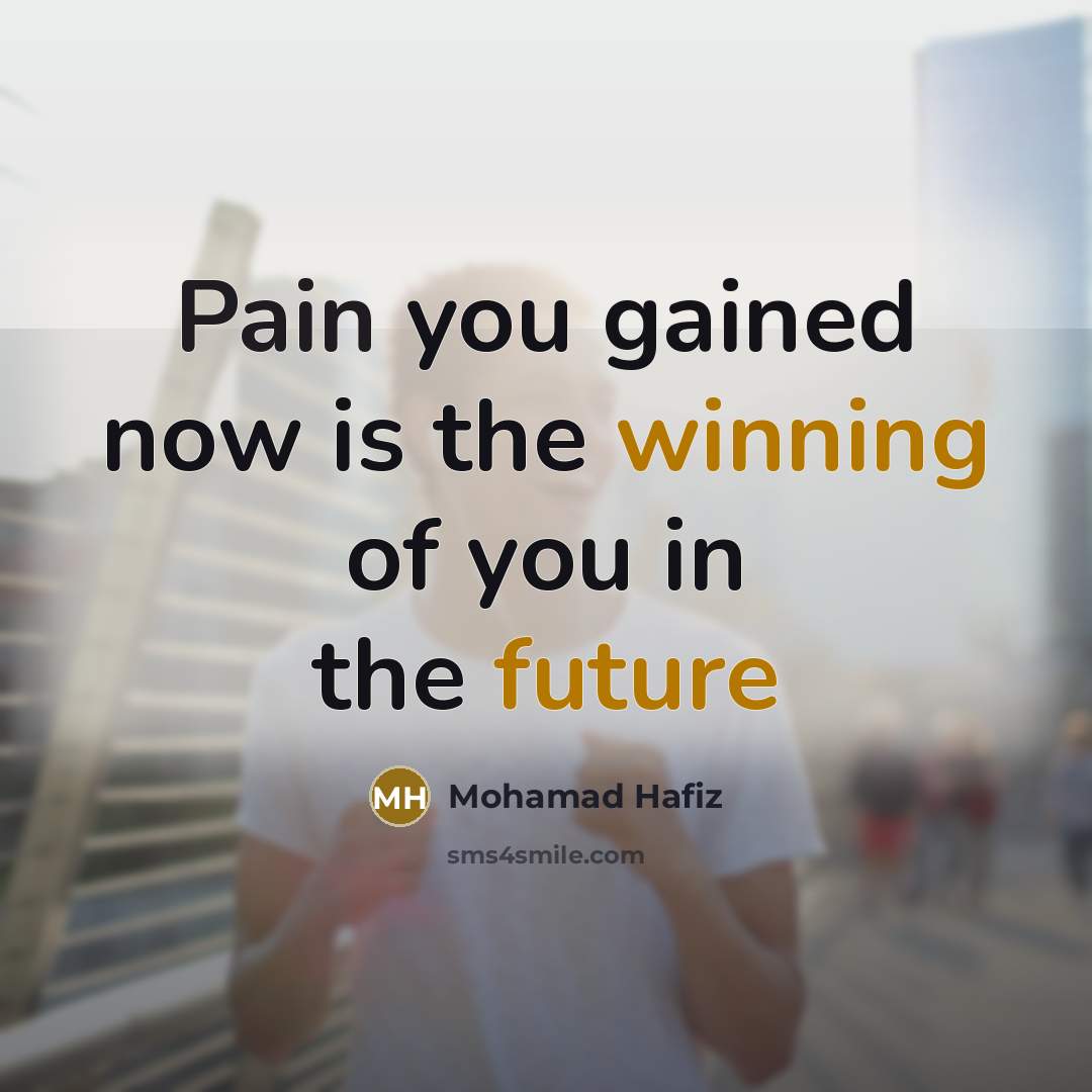 “Pain you gained now is the winning of you in the future” quote by Mohamad Hafiz
