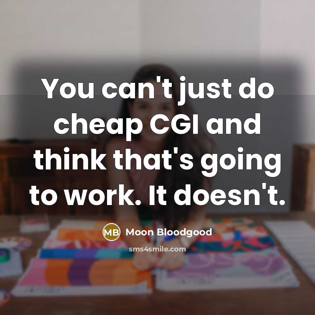 “You can't just do cheap CGI and think that's going…” quote by Moon Bloodgood