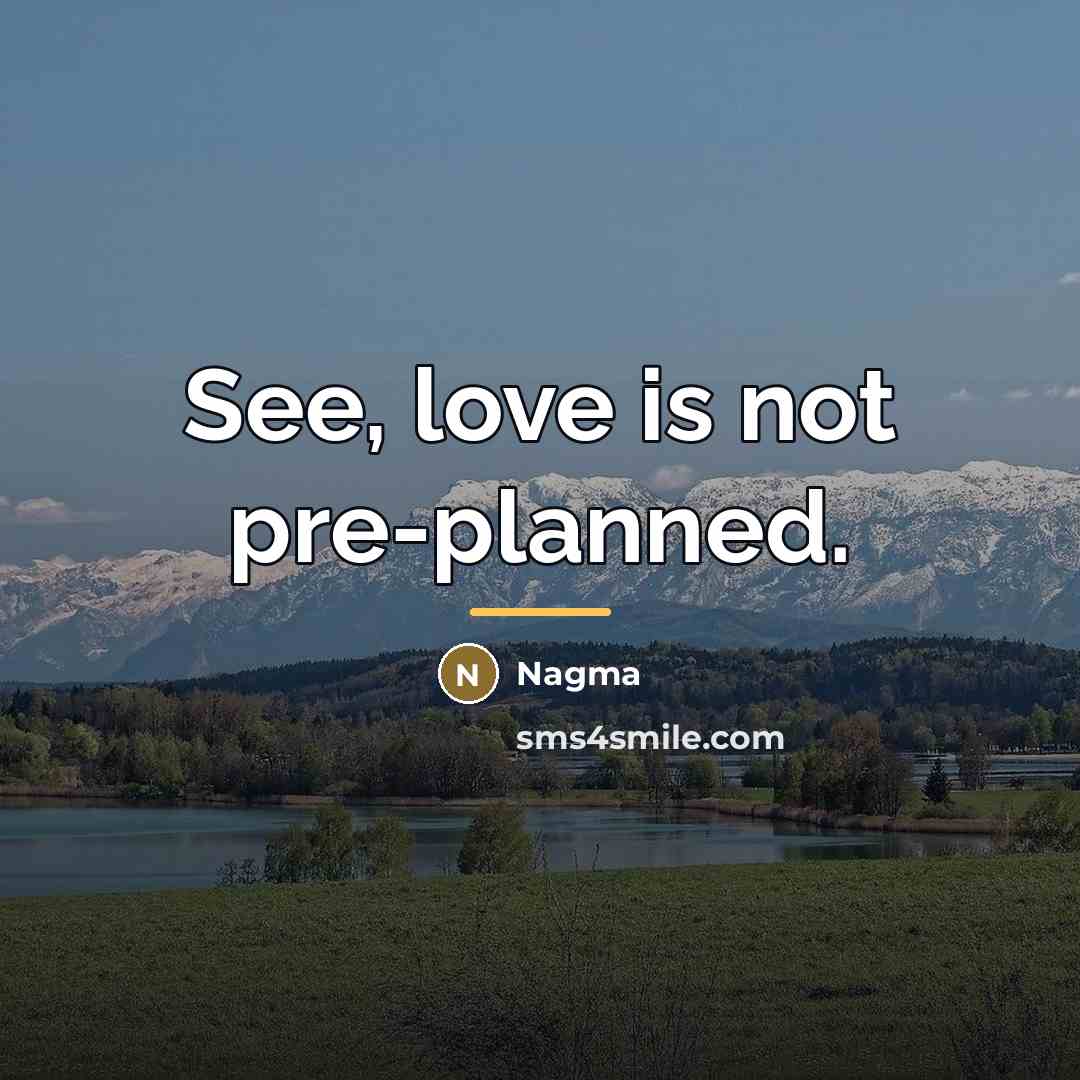 “See, love is not pre-planned.…” quote by Nagma
