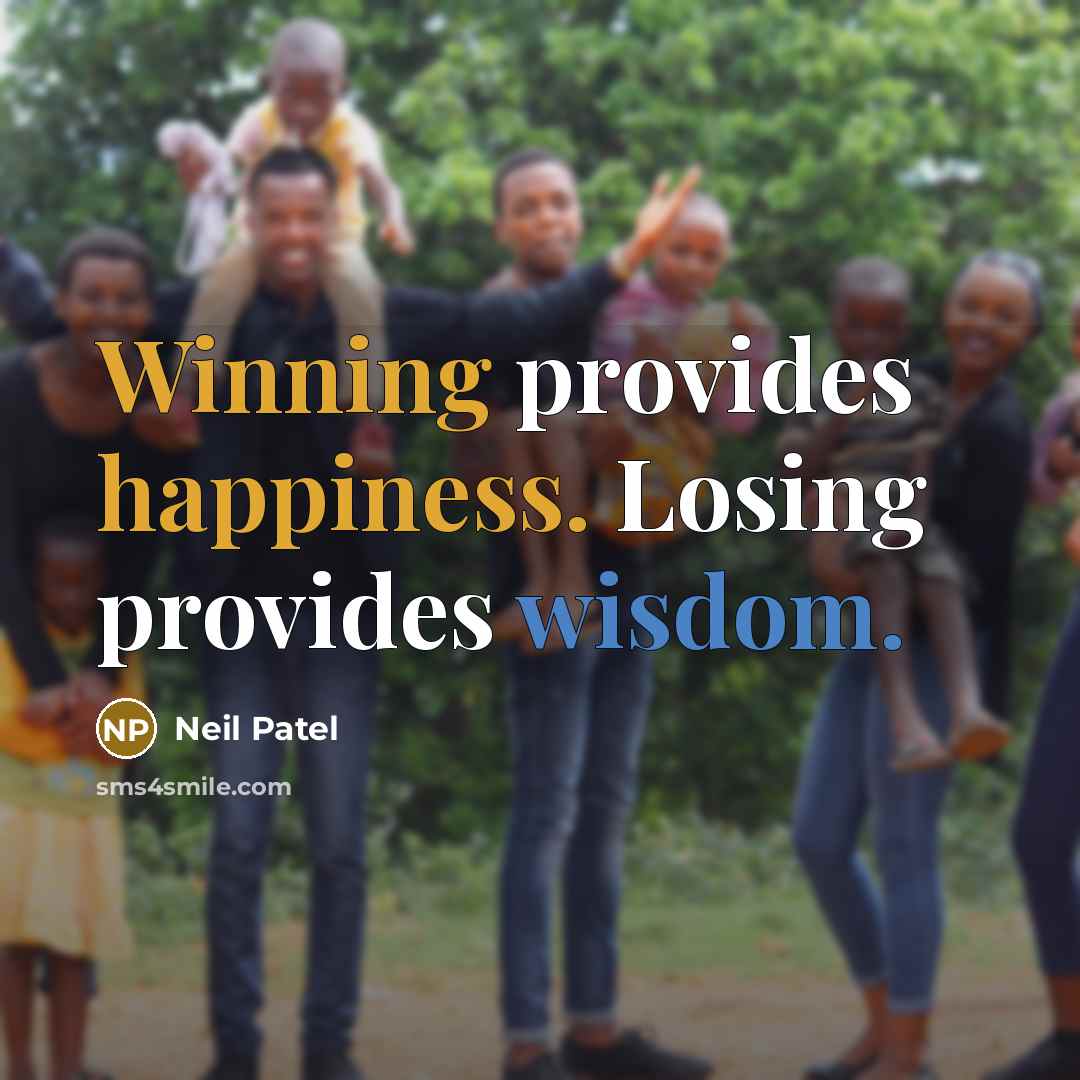 “Winning provides happiness. Losing provides wisdom.” quote by Neil Patel