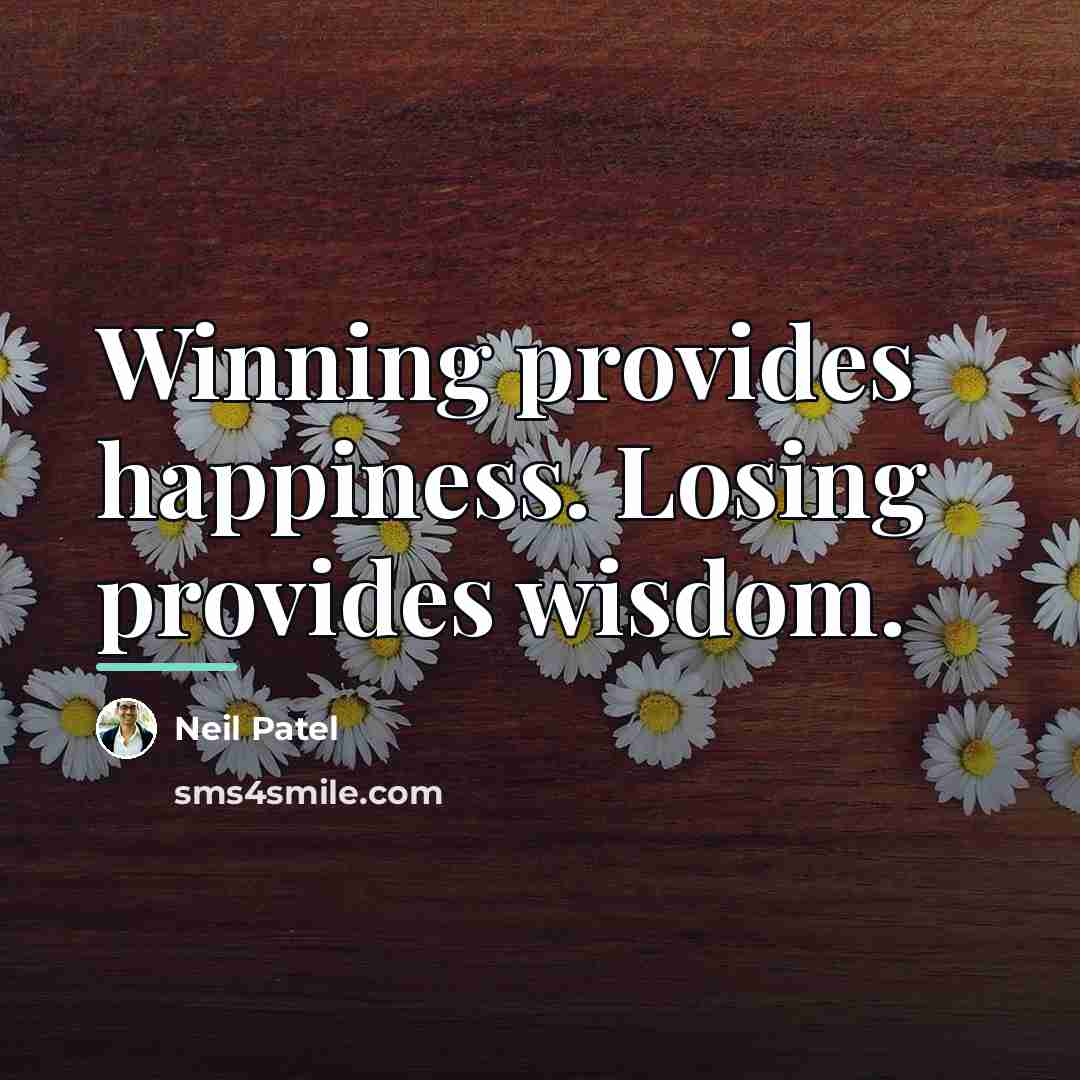 “Winning provides happiness. Losing provides wisdom.…” quote by Neil Patel