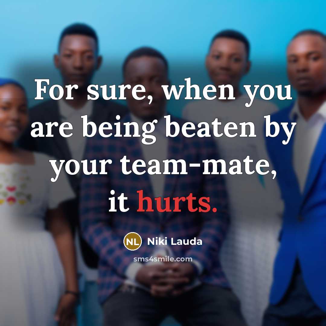 “For sure, when you are being beaten by your team-mate, it hurts.” quote by Niki Lauda