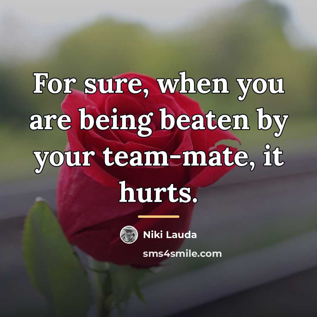 “For sure, when you are being beaten by your team-mate,…” quote by Niki Lauda