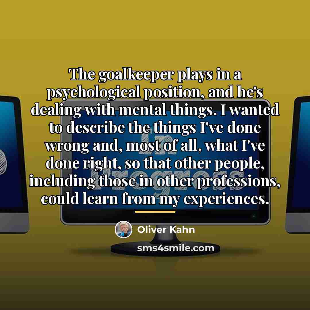 “The goalkeeper plays in a psychological position, and he's dealing…” quote by Oliver Kahn