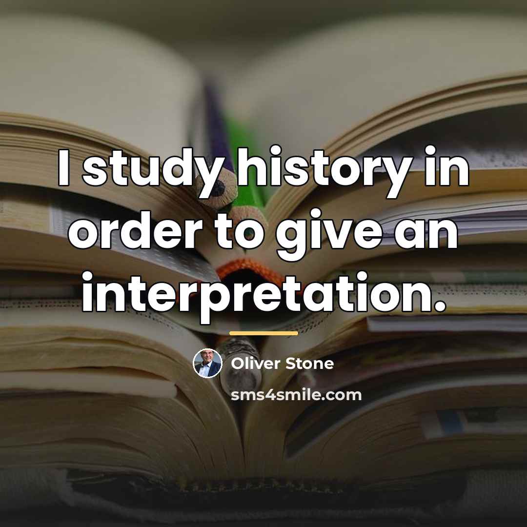 “I study history in order to give an interpretation.…” quote by Oliver Stone
