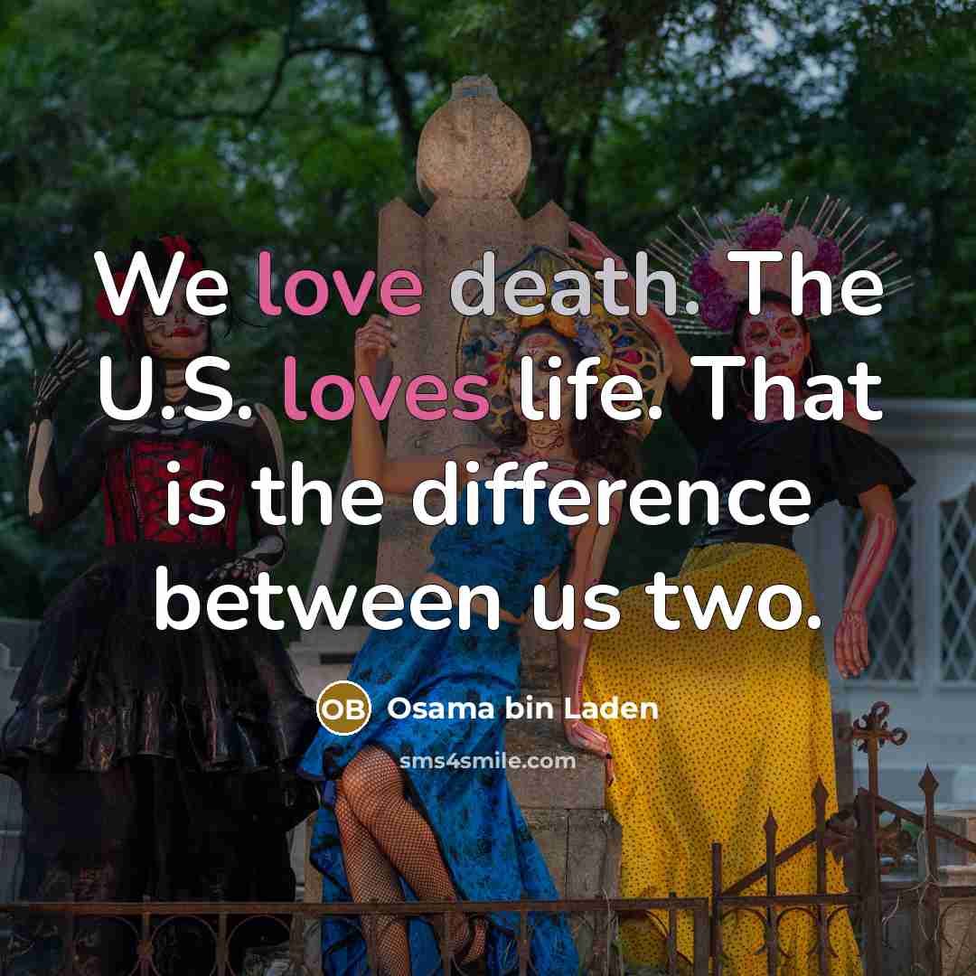 “We love death. The U.S. loves life. That is the…” quote by Osama bin Laden