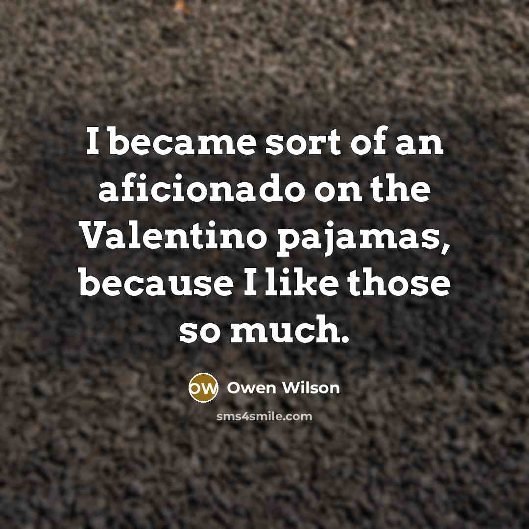 “I became sort of an aficionado on the Valentino pajamas,…” quote by Owen Wilson