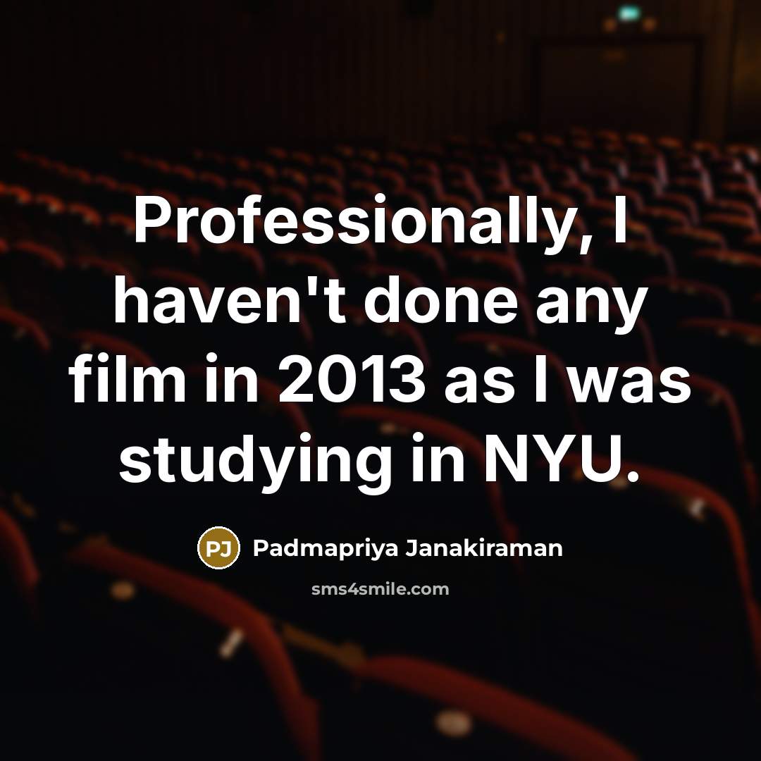 “Professionally, I haven't done any film in 2013 as I…” quote by Padmapriya Janakiraman