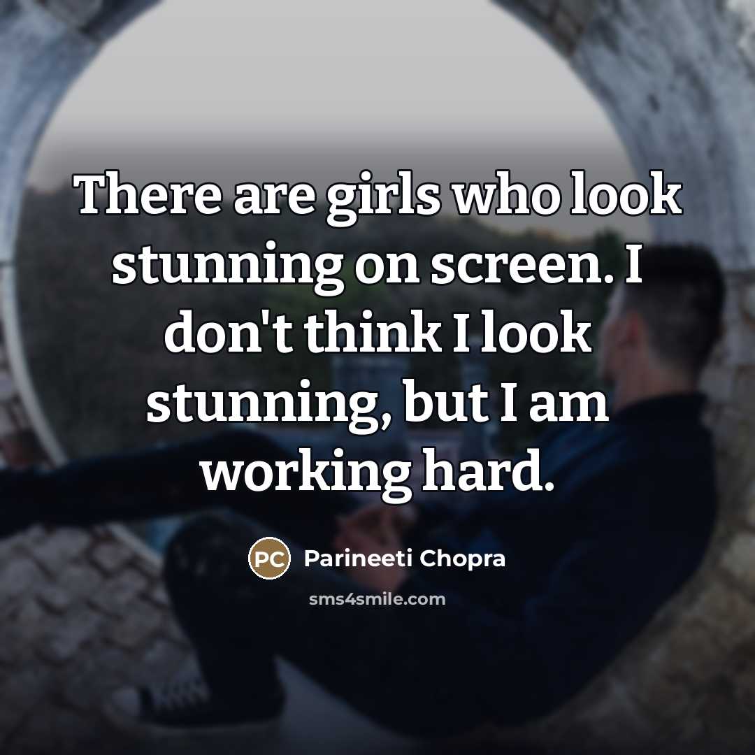 “There are girls who look stunning on screen. I don't…” quote by Parineeti Chopra