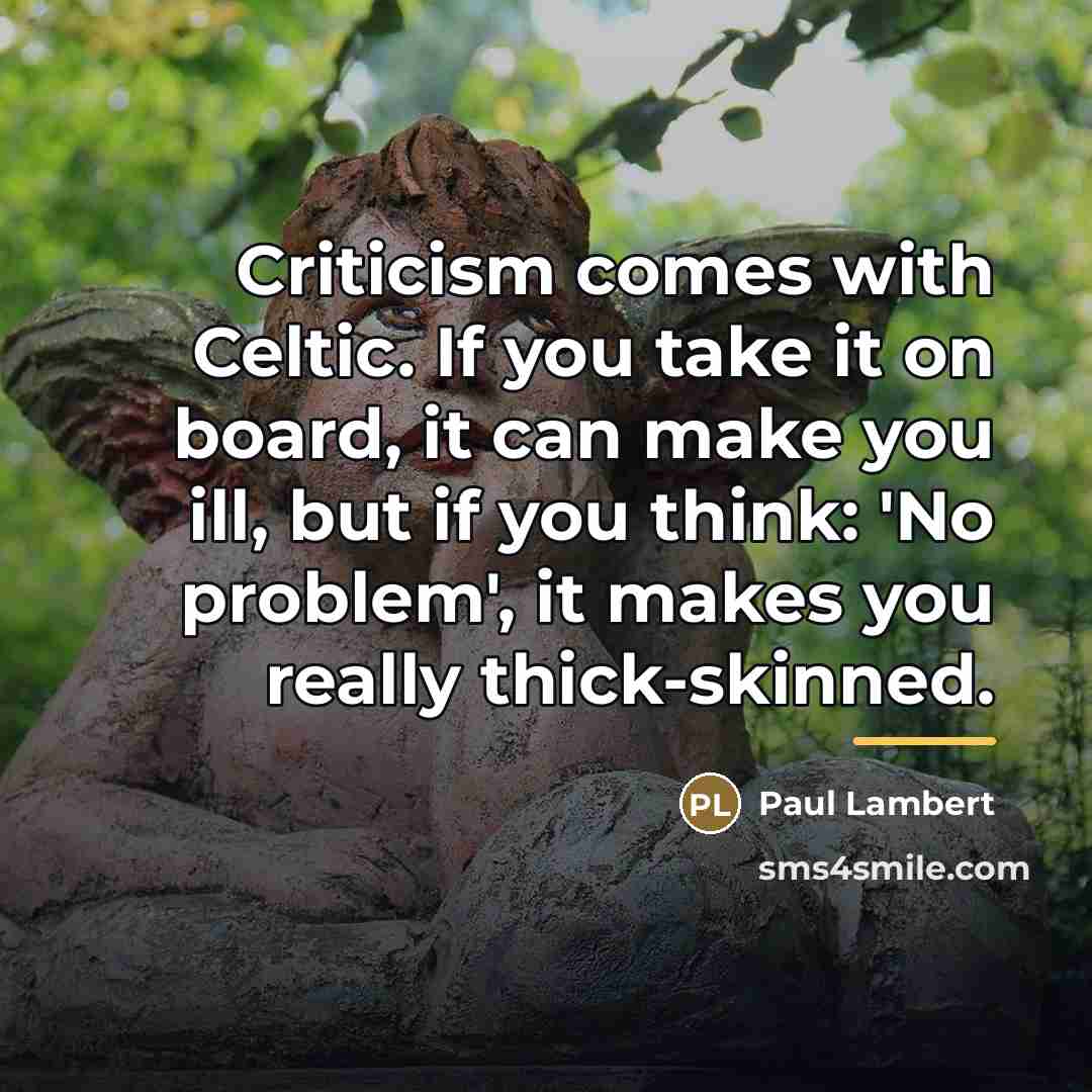 “Criticism comes with Celtic. If you take it on board,…” quote by Paul Lambert