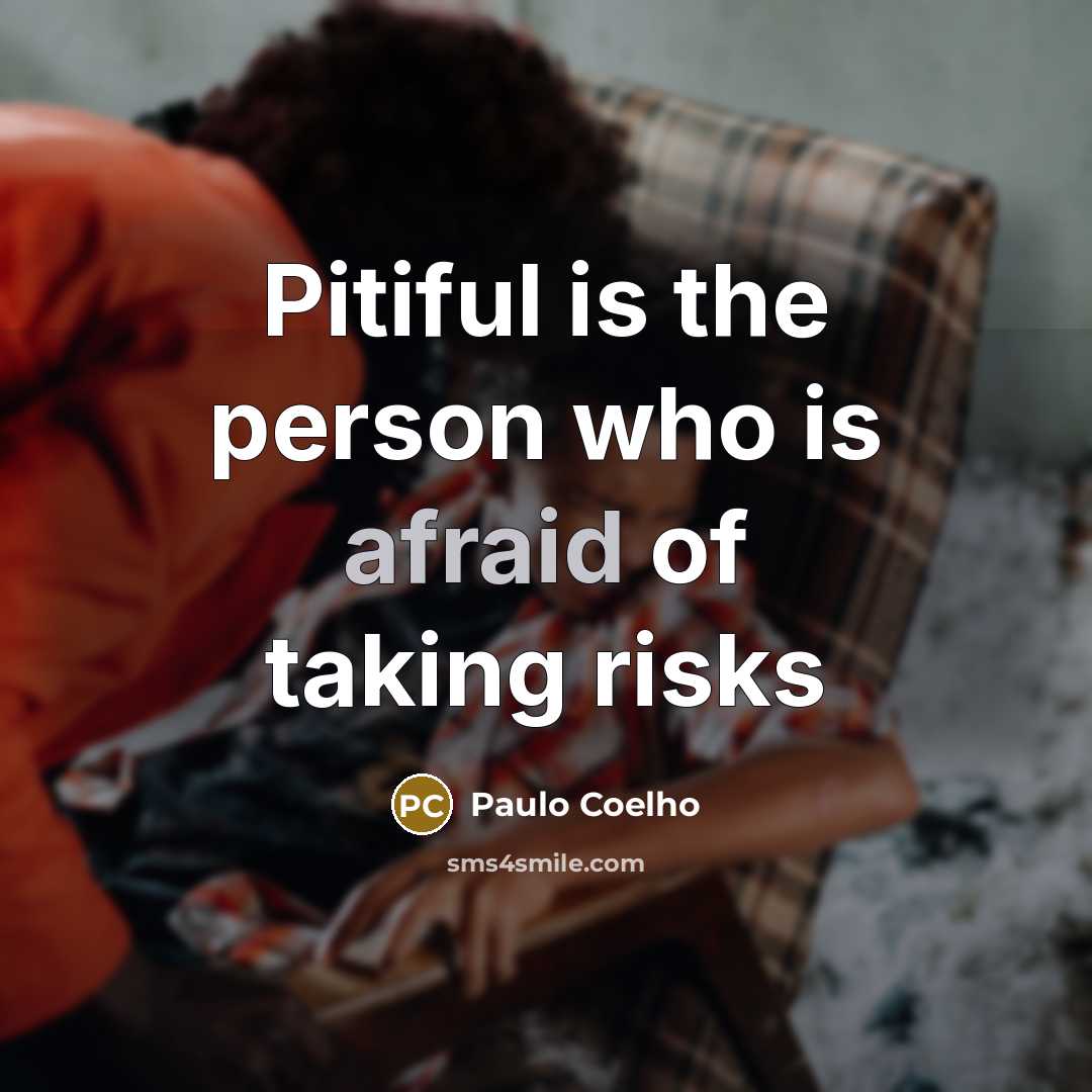 “Pitiful is the person who is afraid of taking risks…” quote by Paulo Coelho