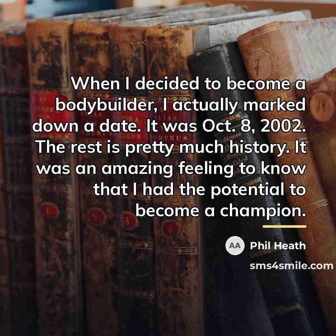 “When I decided to become a bodybuilder, I actually marked…” quote by Phil Heath