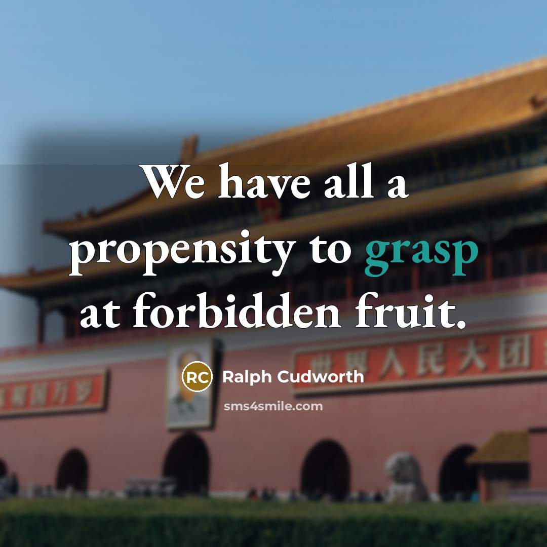 “We have all a propensity to grasp at forbidden fruit.…” quote by Ralph Cudworth