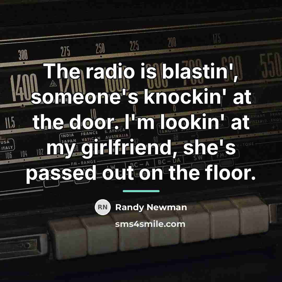 “The radio is blastin', someone's knockin' at the door. I'm…” quote by Randy Newman
