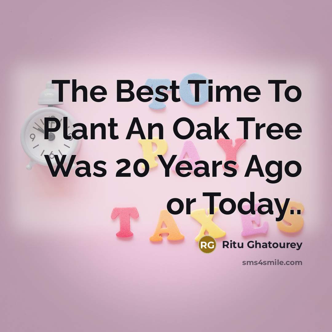 “The Best Time To Plant An Oak Tree Was 20 Years Ago or Today..” quote by Ritu Ghatourey