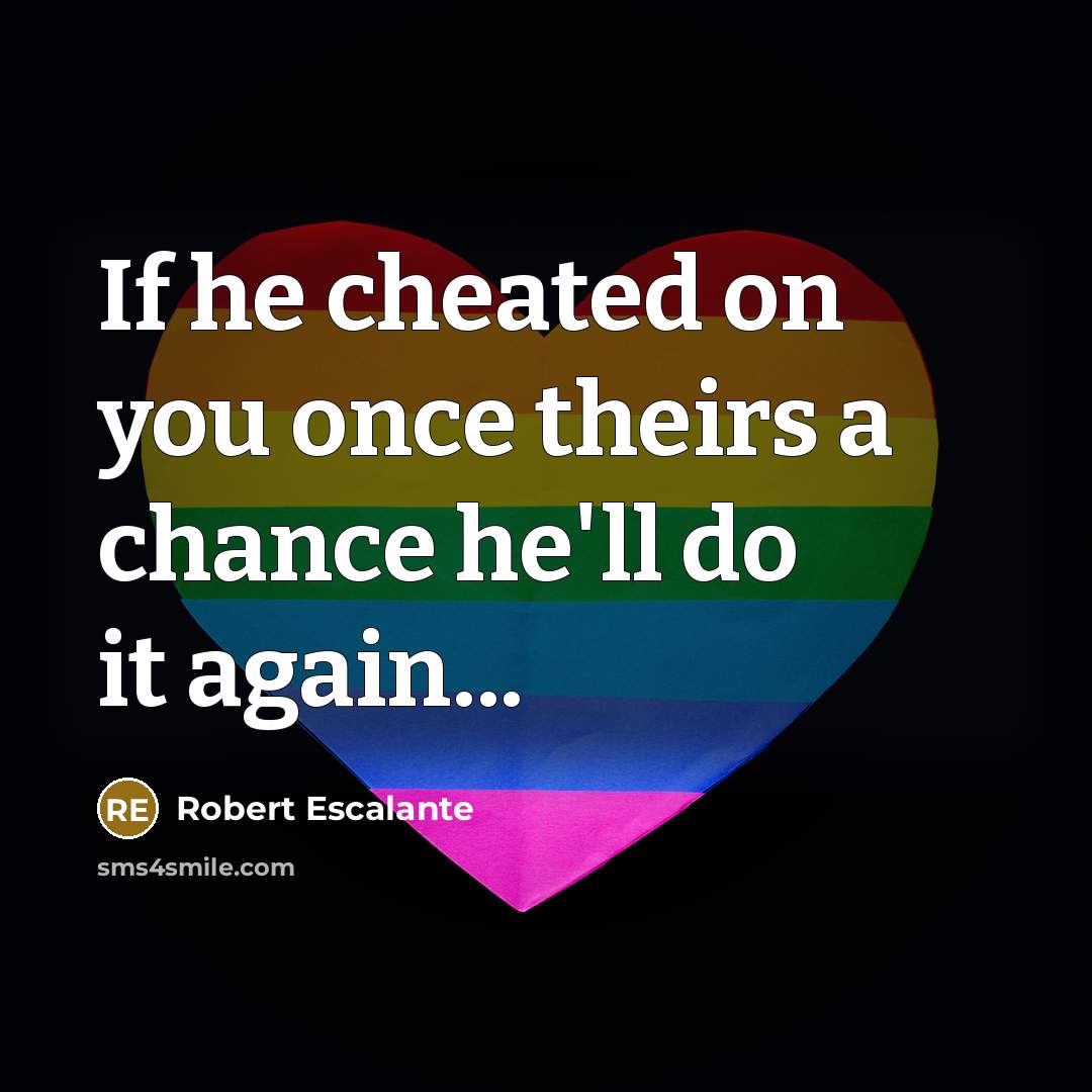 “If he cheated on you once theirs a chance he'll…” quote by Robert Escalante