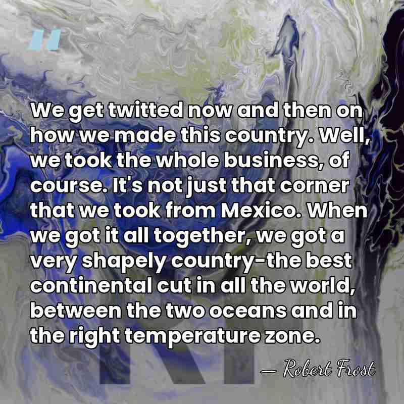 We get twitted now and then on how we made this country.&hellip; - Robert Frost