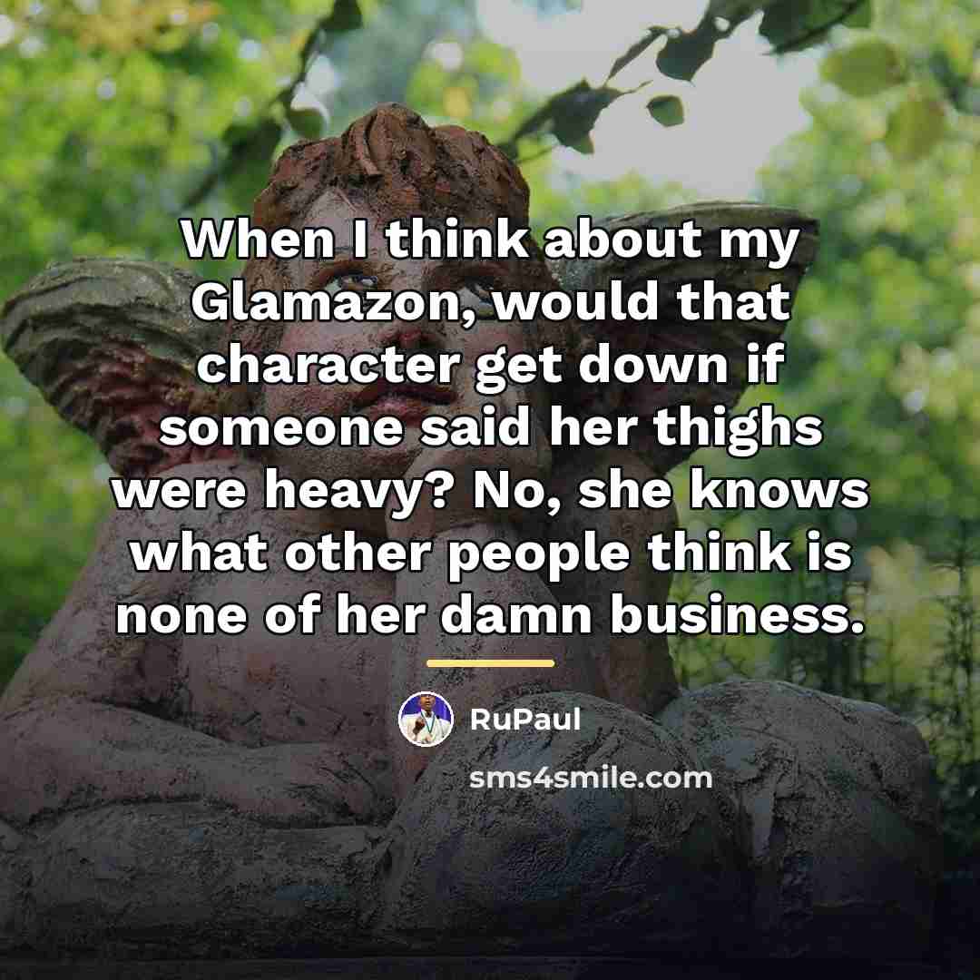 “When I think about my Glamazon, would that character get…” quote by RuPaul