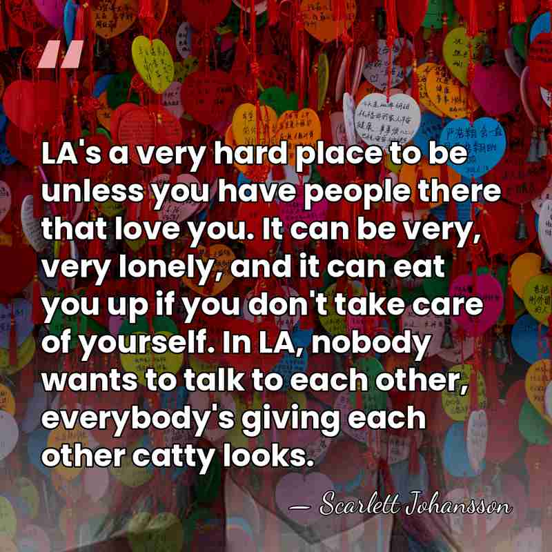 LA's a very hard place to be unless you have people there&hellip; - Scarlett Johansson