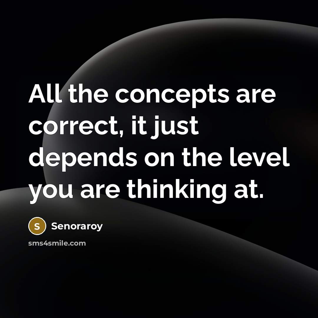 “All the concepts are correct, it just depends on the…” quote by Senoraroy