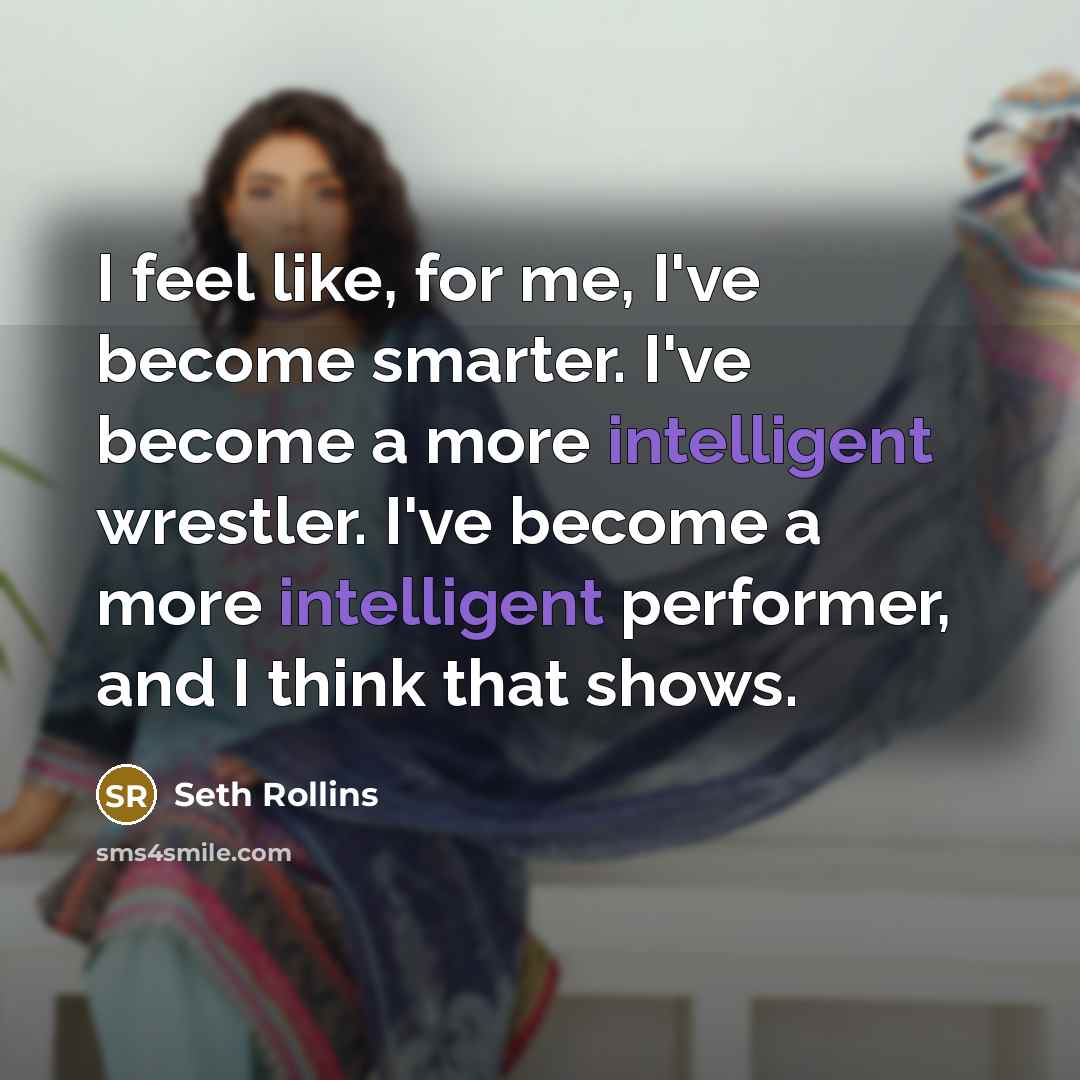 “I feel like, for me, I've become smarter. I've become…” quote by Seth Rollins