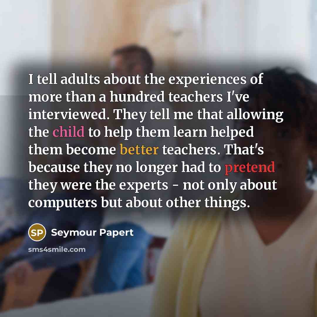 “I tell adults about the experiences of more than a…” quote by Seymour Papert