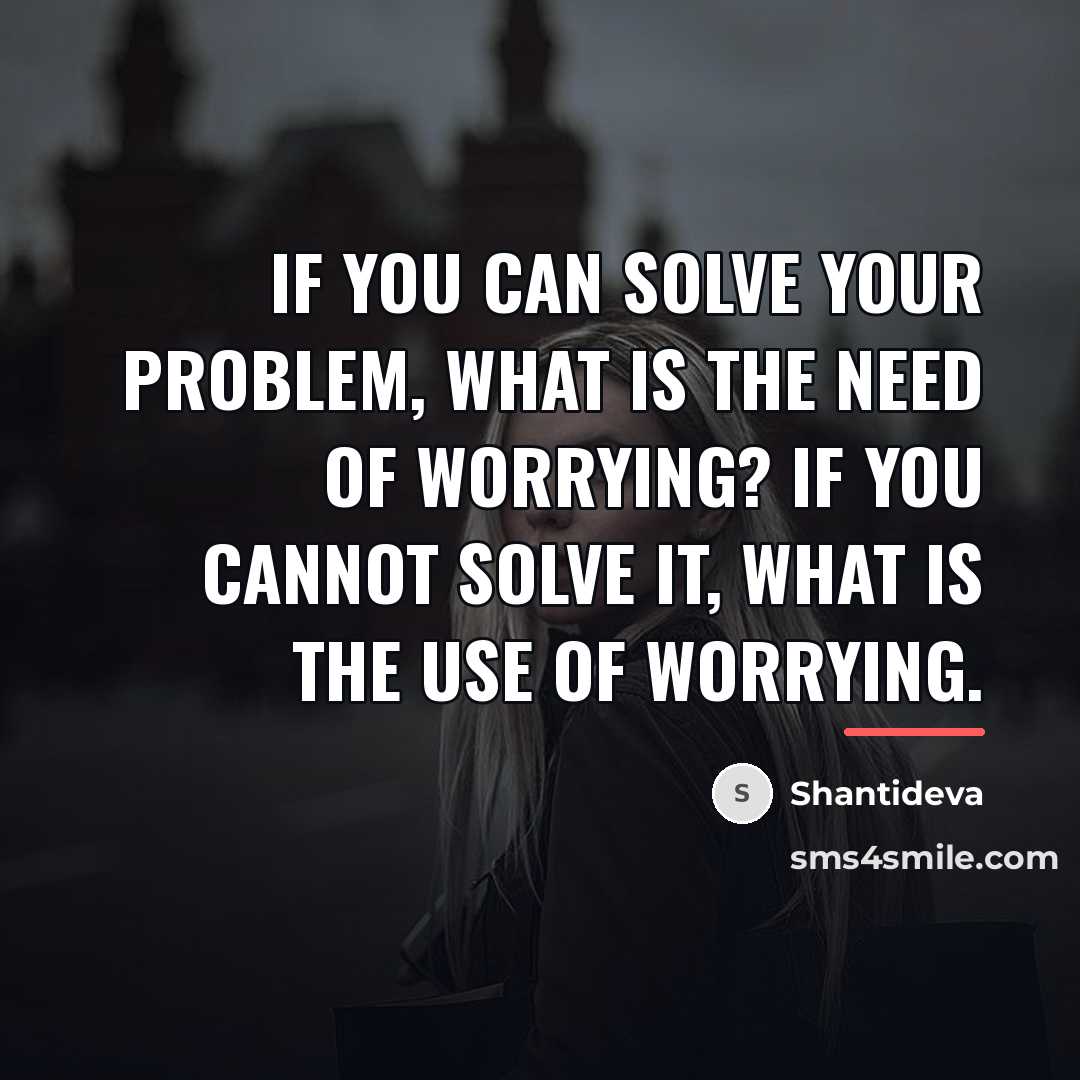 “If you can solve your problem, what is the need…” quote by Shantideva