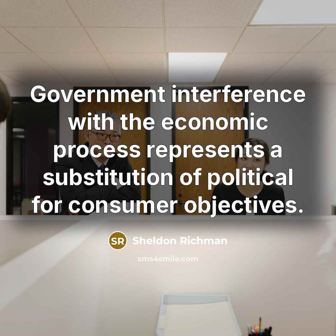 “Government interference with the economic process represents a substitution of…” quote by Sheldon Richman