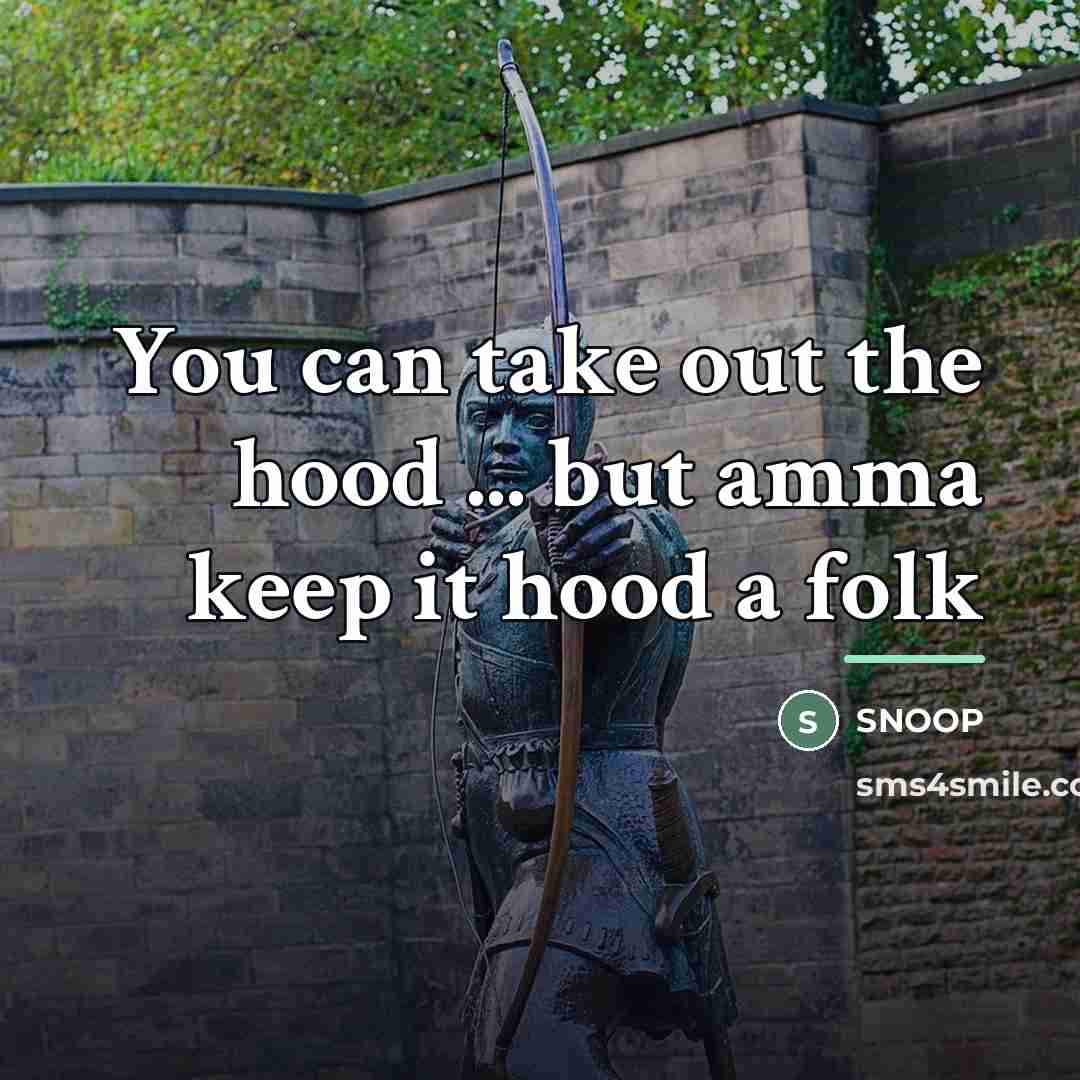 “You can take out the hood ... but amma keep…” quote by SNOOP