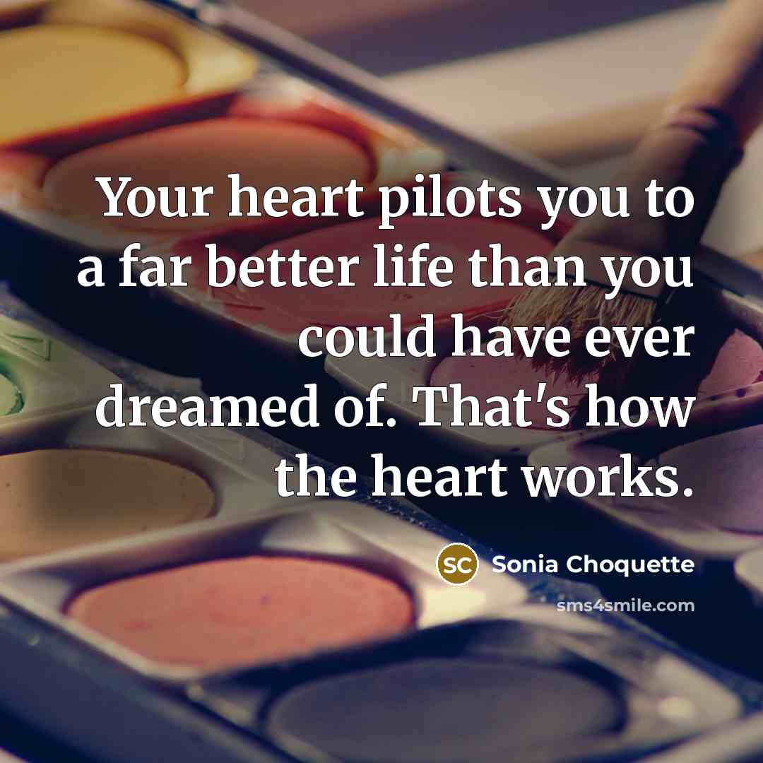 “Your heart pilots you to a far better life than…” quote by Sonia Choquette