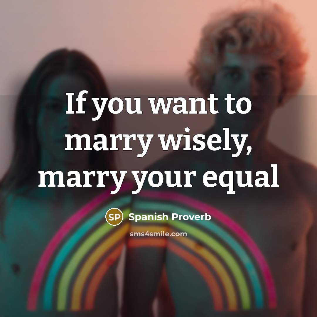 “If you want to marry wisely, marry your equal…” quote by Spanish Proverb