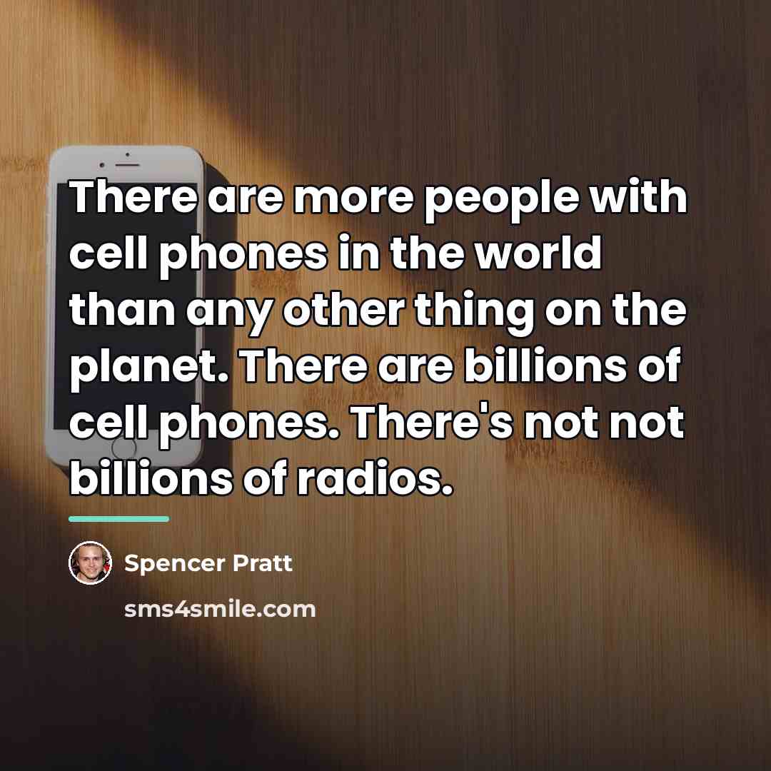 “There are more people with cell phones in the world…” quote by Spencer Pratt