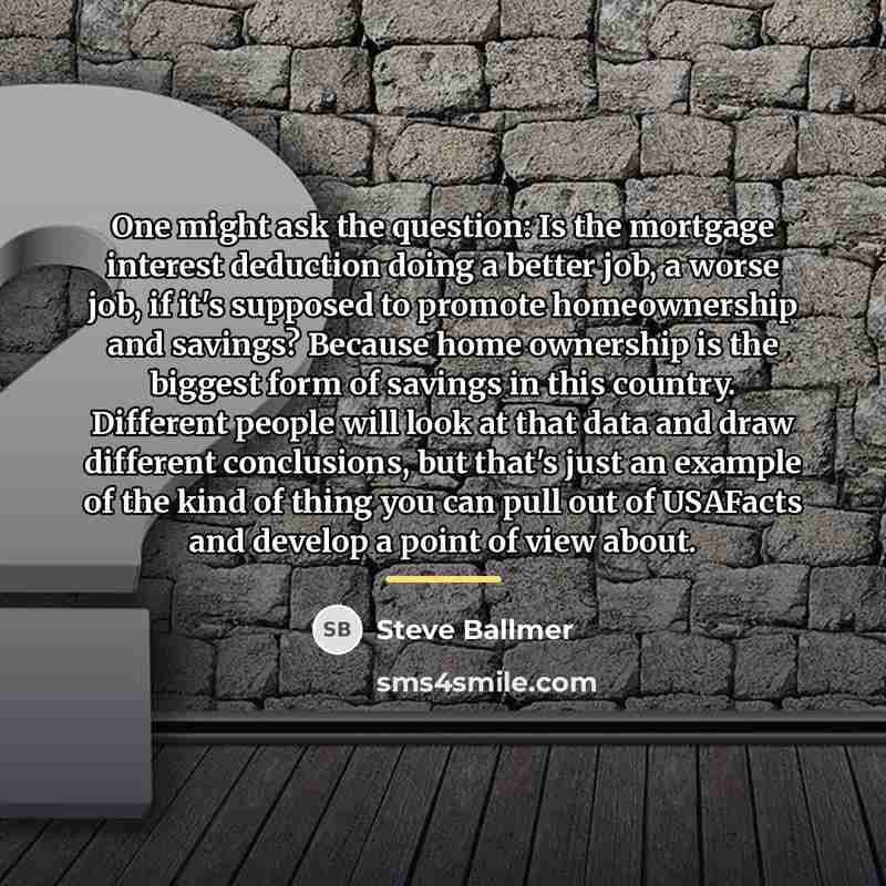 “One might ask the question: Is the mortgage interest deduction…” quote by Steve Ballmer