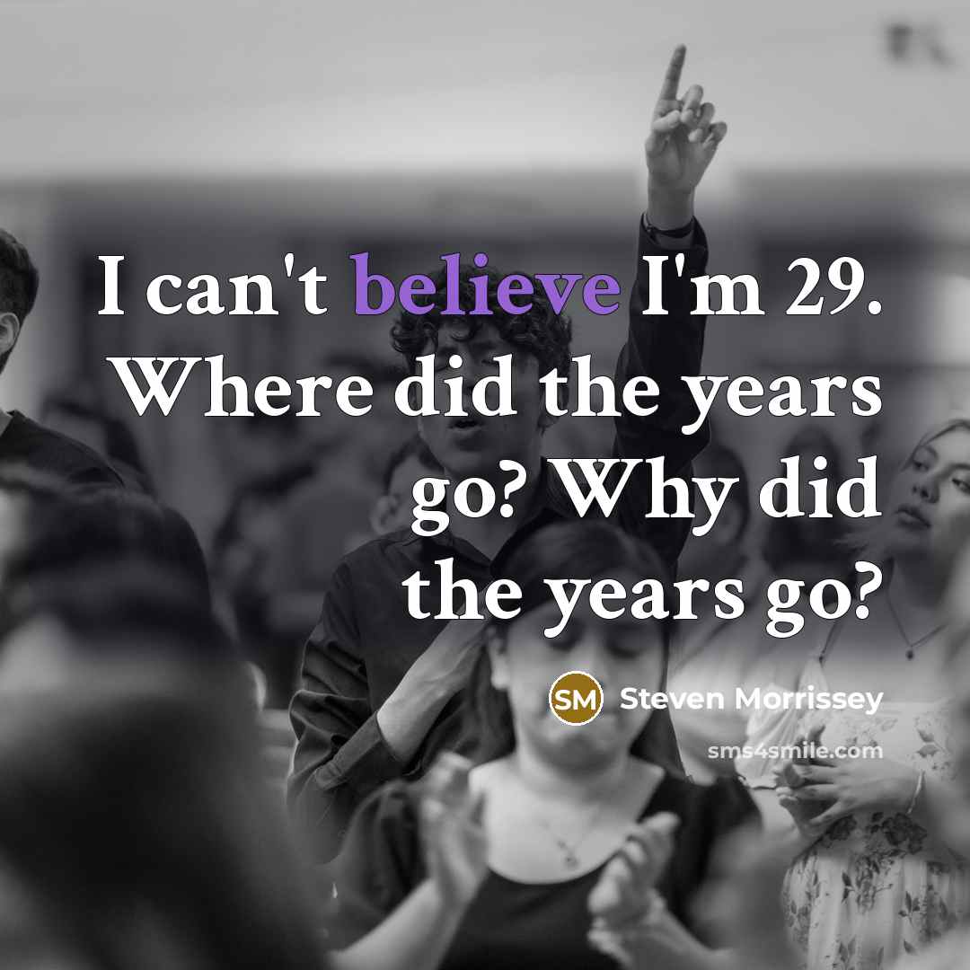 “I can't believe I'm 29. Where did the years go?…” quote by Steven Morrissey