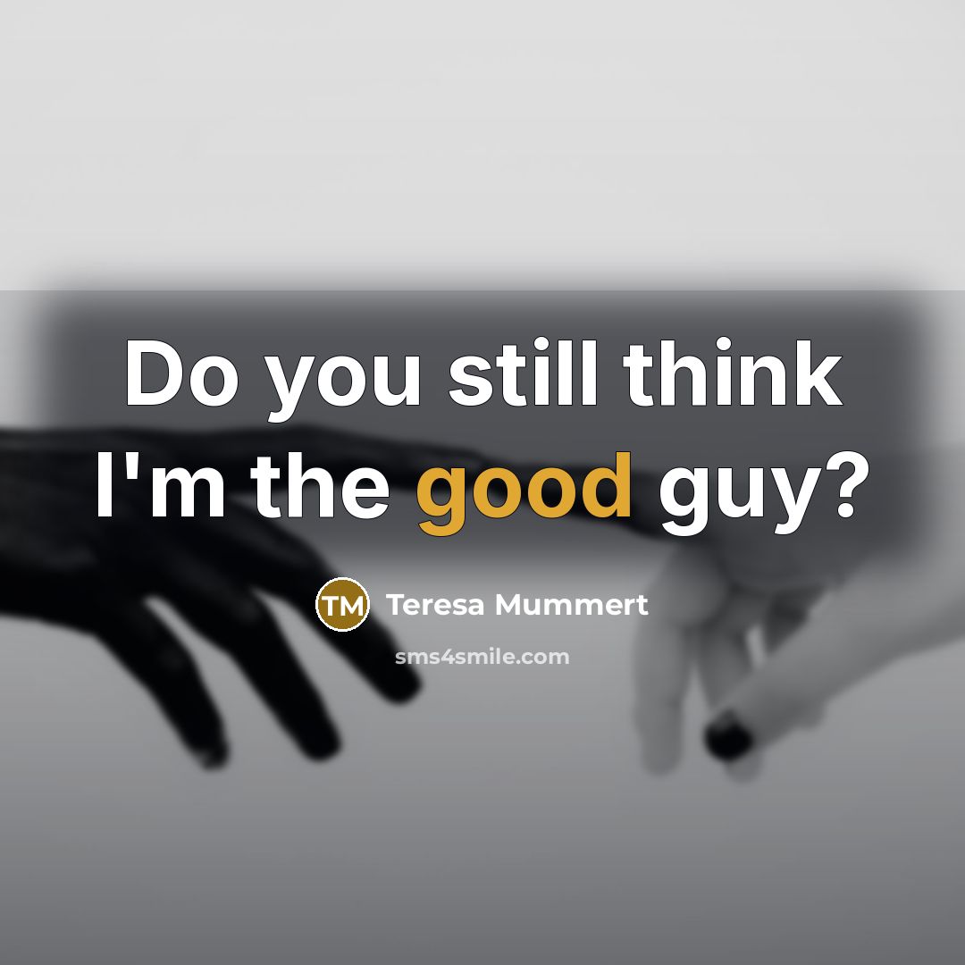“Do you still think I'm the good guy?…” quote by Teresa Mummert